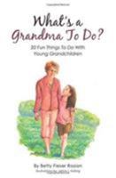 What's a Grandma to Do?: 20 Fun Things to Do with Young Grandchildren 1512758027 Book Cover