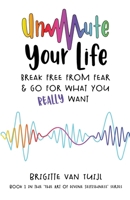 Unmute Your Life: break free from fear & go for what you REALLY want 9083065413 Book Cover