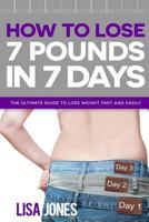 How to Lose 7 Pounds in 7 Days: The Ultimate Guide to Lose Weight Fast and Easily 1517440661 Book Cover