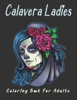 Calavera Ladies Coloring Book For Adults: Day of the Dead Beautiful Calavera Ladies Sugar Skulls and Many More Designed For Stress & Relaxations null Book Cover