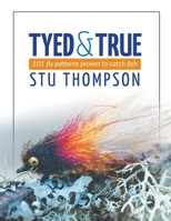 Tyed and True: 101 Fly Patterns Proven to Catch Fish 1039102468 Book Cover