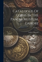 Catalogue Of Coins In The Panjab Museum, Lahore; Volume 2 102131434X Book Cover