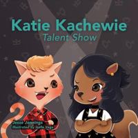 Katie Kachewie: The Talent Show 0692884998 Book Cover