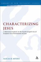 Characterizing Jesus: A Rhetorical Analysis on the Fourth Gospel's Use of Scripture in its Presentation of Jesus 0567182355 Book Cover