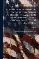 Roll of Honor. Names of Soldiers who Died in Defence of the American Union, Interred in the National [and Other] Cemetaries Volume 6 1171535856 Book Cover