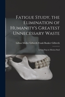 Fatigue Study, the Elimination of Humanity's Greatest Unnecessary Waste: A First Step in Motion Stud 1015711812 Book Cover