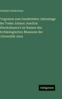 Programm zum hundertsten Jahrestage des Todes Johann Joachim Winckelmann's im Namen des Archäologischen Museums der Universität Jena 3566050466 Book Cover