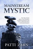 Mainstream Mystic - The True Story about the Struggle to Blend Everyday Life with a Destined Path of Enlightenment 0984239901 Book Cover