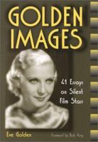 Golden Images: 41 Essays on Silent Film Stars 0786408340 Book Cover