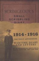 Scrimgeour's Small Scribbling Diary, 1914-1916: The Truly Astonishing Wartime Diary and Letters of an Edwardian Gentleman, Naval Officer, Boy and Son 1844860752 Book Cover