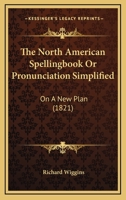 The North American Spellingbook Or Pronunciation Simplified: On A New Plan 112090949X Book Cover
