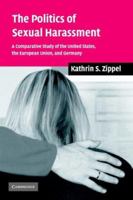 The Politics of Sexual Harassment: A Comparative Study of the United States, the European Union, and Germany 0521609941 Book Cover