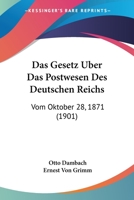 Das Gesetz Uber Das Postwesen Des Deutschen Reichs: Vom Oktober 28, 1871 (1901) 1167653602 Book Cover