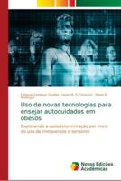 Uso de novas tecnologias para ensejar autocuidados em obesos: Explorando a autodeterminação por meio do uso de metaversos e sensores 613966179X Book Cover