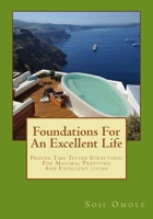 Foundations for An Excellent Life: Time Tested Structures For Maximal Profiting And Excellent Living 1502312875 Book Cover