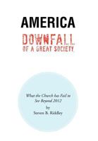 America Downfall of a Great Society: What the Church Has Fail to See Beyond 2012 1477134077 Book Cover