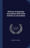 (History of American Journalism) with Other Articles on Journalism 1340251256 Book Cover