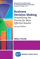 Business Decision Making, Second Edition: Streamlining the Process for More Effective Results 1948976374 Book Cover