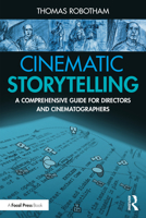 Cinematic Storytelling: A Comprehensive Guide for Directors and Cinematographers 0367531437 Book Cover