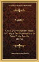 Castor: Calcul Du Mouvement Relatif Et Critique Des Observations de Cette Etoile Double (1879) 1160334811 Book Cover