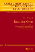 Recasting Moses: The Memory of Moses in Biographical and Autobiographical Narratives in Ancient Judaism and 4th-Century Christianity 3631631421 Book Cover