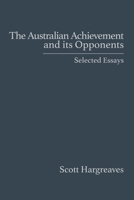 The Australian Achievement and its Opponents: Selected Essays 1923224425 Book Cover