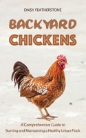Backyard Chickens: A Comprehensive Guide to Starting and Maintaining a Healthy Urban Flock B0DXV22MPN Book Cover