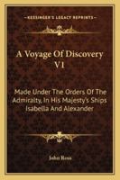 A Voyage Of Discovery: Made Under The Orders Of The Admiralty, In His Majesty's Ships Isabella And Alexander, For The Purpose Of Exploring Baffin's ... Of A North-west Passage, Volume 1... 1163103403 Book Cover