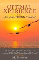 Optimal Xperience & Art of the FOCUS Method: A Breakthrough Personal Development Approach That Will Change Your Life Forever! 1493755420 Book Cover