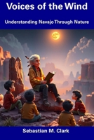 Voices of the Wind: Understanding Navajo Through Nature B0DW8V841V Book Cover