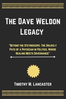 The Dave Weldon Legacy: "Beyond the Stethoscope: The Unlikely Path of a Physician in Politics, Where Healing Meets Governance” B0F1LZ9KM3 Book Cover