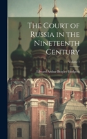 The Court of Russia in the Nineteenth Century; Volume 1 1021657964 Book Cover