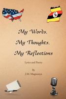 My Words, My Thoughts, My Reflections: Lyrics and Poetry 1467082708 Book Cover