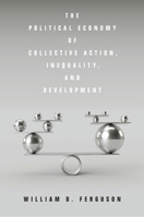 The Political Economy of Collective Action, Inequality, and Development 1503604616 Book Cover