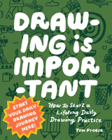 Drawing Is Important: How to Start a Lifelong Daily Drawing Practice - Start Your Daily Drawing Journey Here! 0760399468 Book Cover