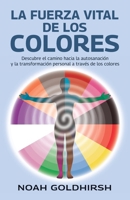 La fuerza vital de los colores: Descubre el camino hacia la autosanación y la transformación personal a través de los colores (Spanish Edition) B0GSFKCT8T Book Cover