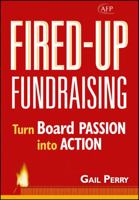 Fired-Up Fundraising: Turn Board Passion Into Action (AFP Fund Development Series) (The AFP/Wiley Fund Development Series) 0470116633 Book Cover