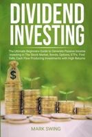 Dividend Investing: The Ultimate Beginners Guide to Generate Passive Income Investing in The Stock Market, Bonds, Options, ETFs, etc. Find Safe, Cash ... with Higher Returns than Real Estate 1801206090 Book Cover