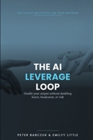 The AI Leverage Loop: How Freelancers and Service Businesses Double Output Without Doubling Hours, Headcount, or Risk B0HD6GGHCR Book Cover