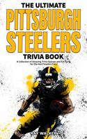 The Ultimate Pittsburgh Steelers Trivia Book: A Collection of Amazing Trivia Quizzes and Fun Facts for Die-Hard Steelers Fans! 1953563066 Book Cover