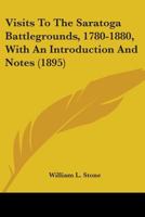 Visits To The Saratoga Battlegrounds, 1780-1880, With An Introduction And Notes 1015246001 Book Cover