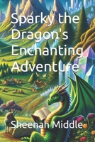 Sparky the Dragon's Enchanting Adventure B0DXBZZB2S Book Cover