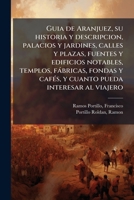 Guia de Aranjuez, su historia y descripcion, palacios y jardines, calles y plazas, fuentes y edificios notables, templos, fàbricas, fondas y cafÃ(c)s, ... pueda interesar al viajero (Spanish Edition) B0FJRJN4JR Book Cover