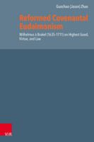 Reformed Covenantal Eudaimonism: Wilhelmus À Brakel (1635-1711) on Highest Good, Virtue, and Law 3525502583 Book Cover
