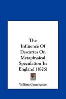 The Influence of Descartes on Metaphysical Speculation in England 1017528888 Book Cover