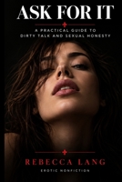 Ask For It: A Practical Guide to Dirty Talk and Sexual Honesty (Rebecca's) B0HJS2J2DR Book Cover
