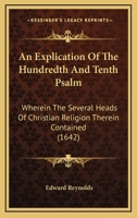 An Explication Of The Hundredth And Tenth Psalm: Wherein The Several Heads Of Christian Religion Therein Contained 0548725977 Book Cover