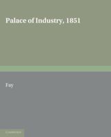 Palace of Industry, 1851: A Study of the Great Exhibition and its Fruits 0521166233 Book Cover