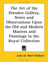 The Art of the Dresden Gallery, Notes and Observations Upon the Old and Modern Masters and Paintings in the Royal Collection B008BX04SQ Book Cover