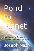 Pond to Planet: How Humanity Became the Universe’s First Embryo of Life B0FSD5LKPK Book Cover